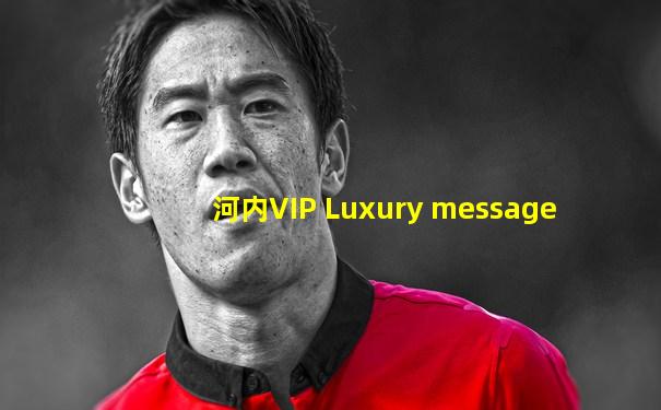 河内VIP Luxury message